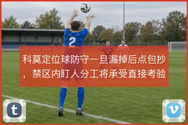 科莫定位球防守一旦漏掉后点包抄，禁区内盯人分工将承受直接考验