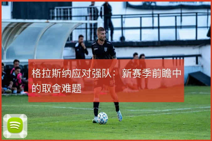 格拉斯纳应对强队：新赛季前瞻中的取舍难题