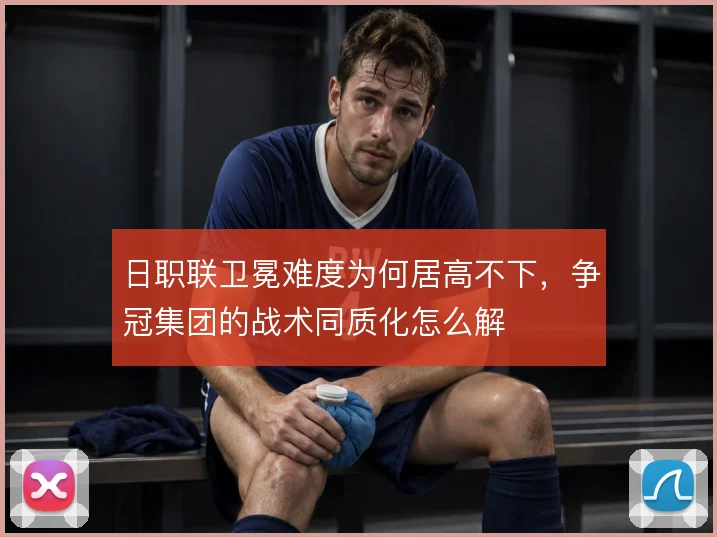 日职联卫冕难度为何居高不下，争冠集团的战术同质化怎么解