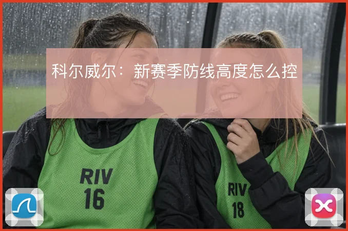 科尔威尔:新赛季防线高度怎么控