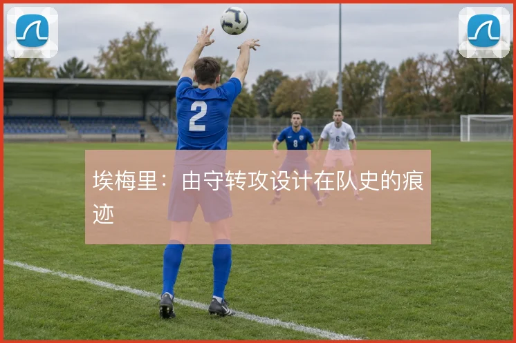 埃梅里：由守转攻设计在队史的痕迹