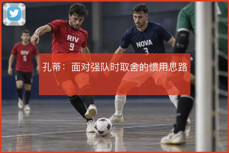 孔蒂：面对强队时取舍的惯用思路