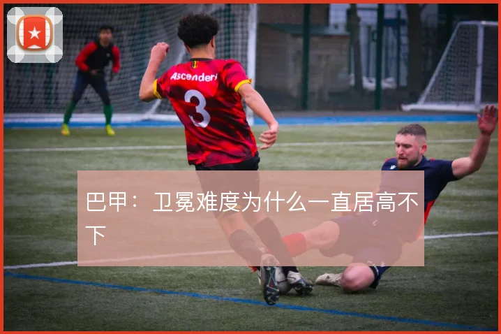 巴甲：卫冕难度为什么一直居高不下
