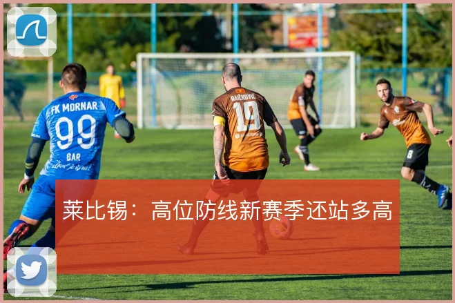 莱比锡：高位防线新赛季还站多高