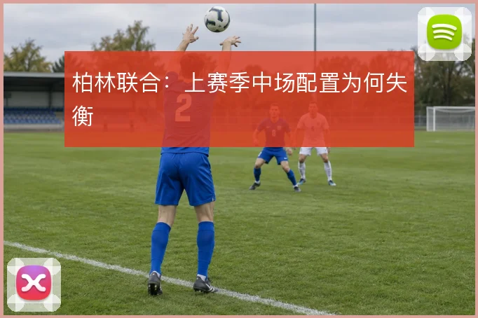 柏林联合：上赛季中场配置为何失衡