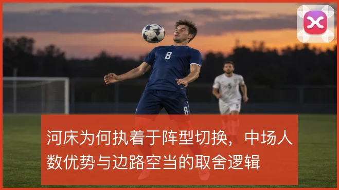 河床为何执着于阵型切换，中场人数优势与边路空当的取舍逻辑