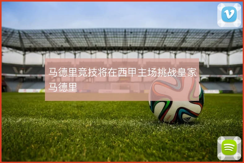 马德里竞技将在西甲主场挑战皇家马德里
